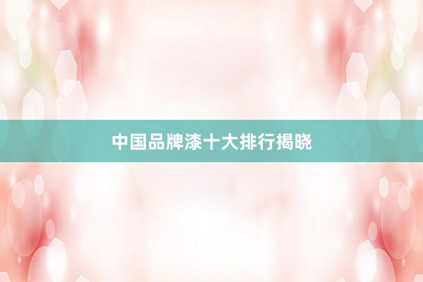 中国品牌漆十大排行揭晓