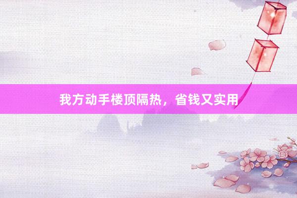 我方动手楼顶隔热，省钱又实用