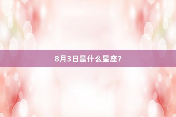 8月3日是什么星座？