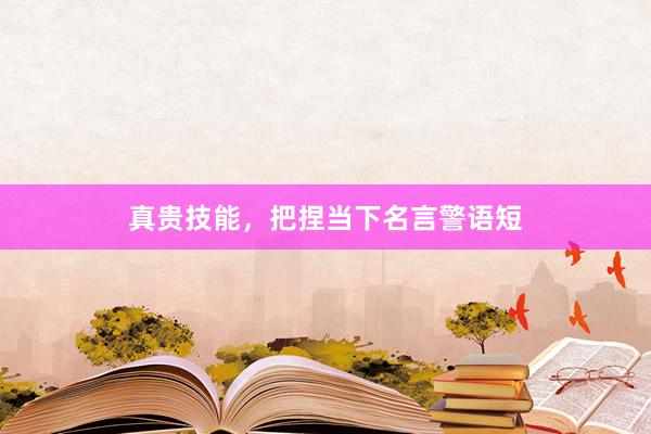 真贵技能，把捏当下名言警语短